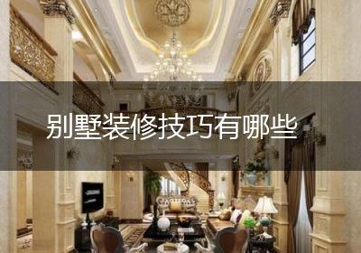 别墅装修技巧有哪些