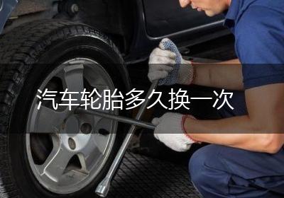 汽车轮胎多久换一次