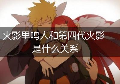 火影里鸣人和第四代火影是什么关系