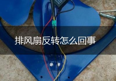 排风扇反转怎么回事