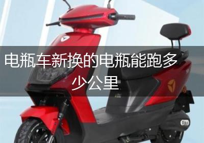 电瓶车新换的电瓶能跑多少公里
