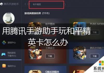用腾讯手游助手玩和平精英卡怎么办