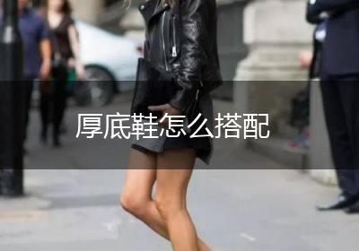 厚底鞋怎么搭配