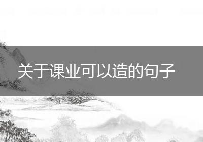 关于课业可以造的句子