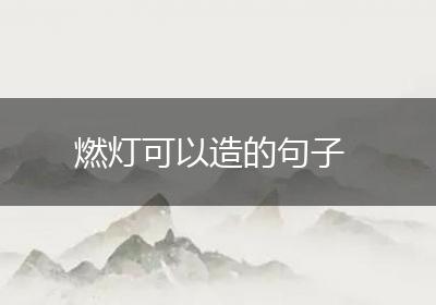 燃灯可以造的句子