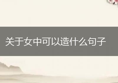 关于女中可以造什么句子