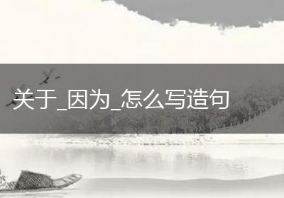 关于_因为_怎么写造句
