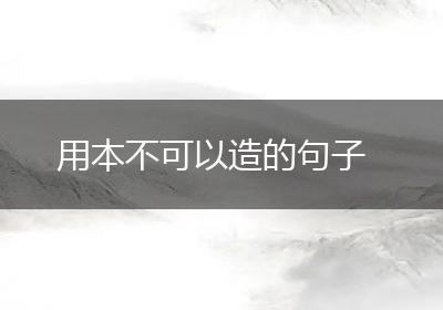用本不可以造的句子