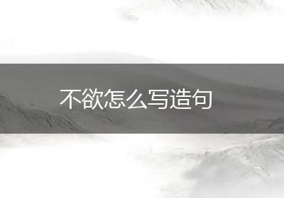 不欲怎么写造句