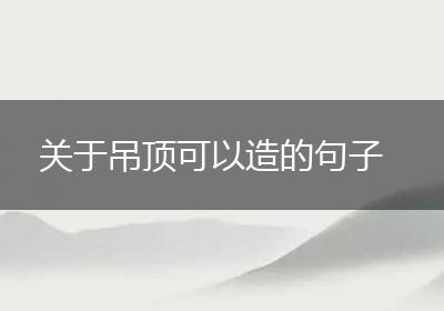 关于吊顶可以造的句子