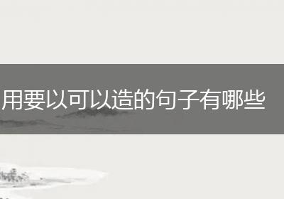 用要以可以造的句子有哪些