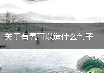 关于有氧可以造什么句子