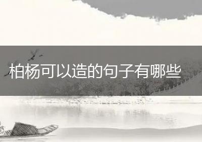 柏杨可以造的句子有哪些