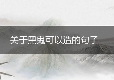 关于黑鬼可以造的句子