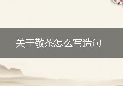 关于敬茶怎么写造句