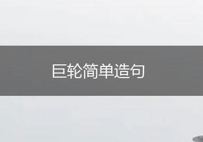巨轮简单造句