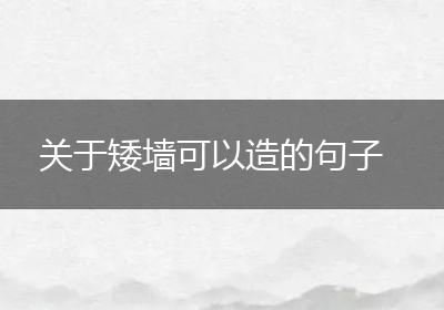 关于矮墙可以造的句子