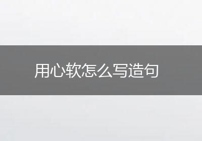 用心软怎么写造句