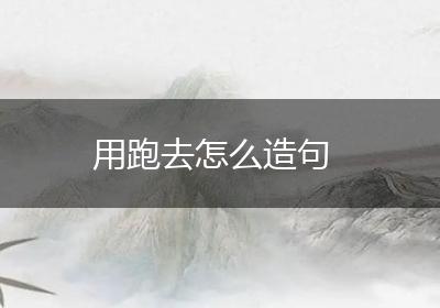 用跑去怎么造句