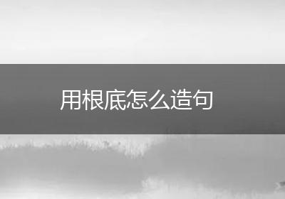 用根底怎么造句