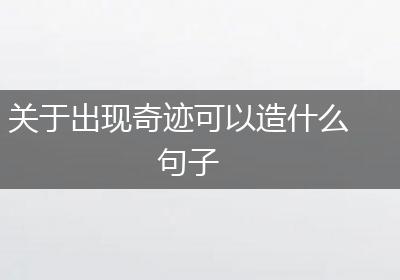 关于出现奇迹可以造什么句子
