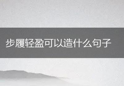 步履轻盈可以造什么句子