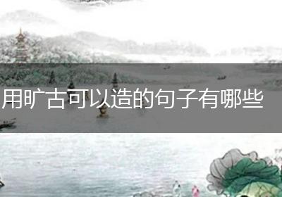 用旷古可以造的句子有哪些