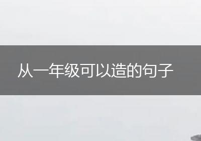 从一年级可以造的句子