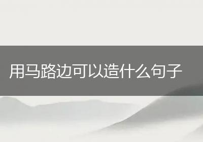 用马路边可以造什么句子