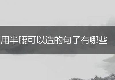 用半腰可以造的句子有哪些