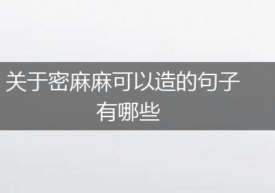 关于密麻麻可以造的句子有哪些