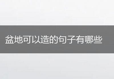 盆地可以造的句子有哪些