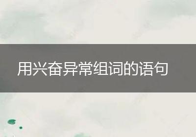 用兴奋异常组词的语句