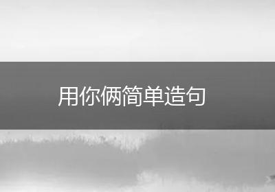 用你俩简单造句