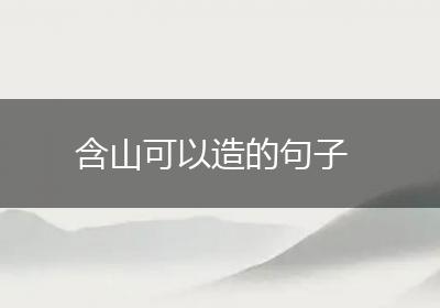 含山可以造的句子