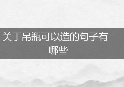 关于吊瓶可以造的句子有哪些
