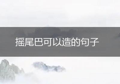摇尾巴可以造的句子