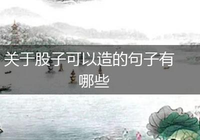 关于股子可以造的句子有哪些