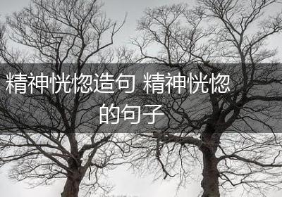 精神恍惚造句 精神恍惚的句子