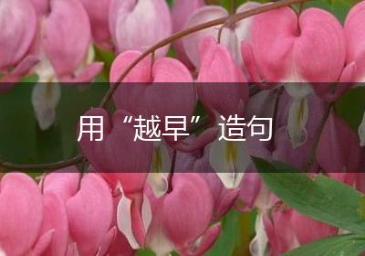 用“越早”造句