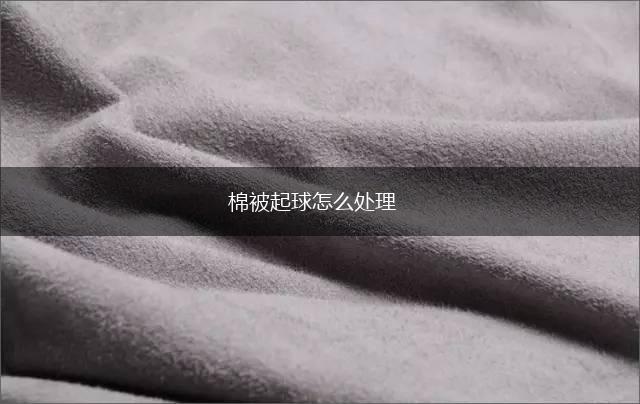 棉被起球怎么处理,第1张