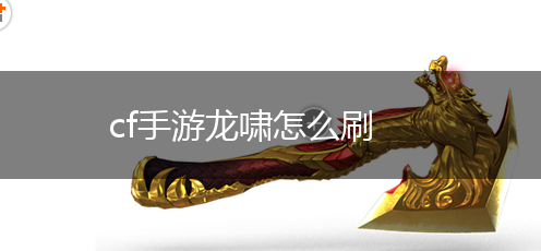 cf手游龙啸怎么刷,第1张