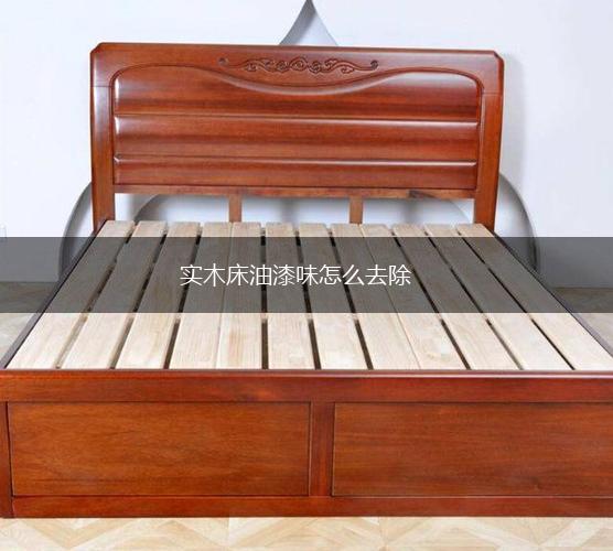 实木床油漆味怎么去除,第1张