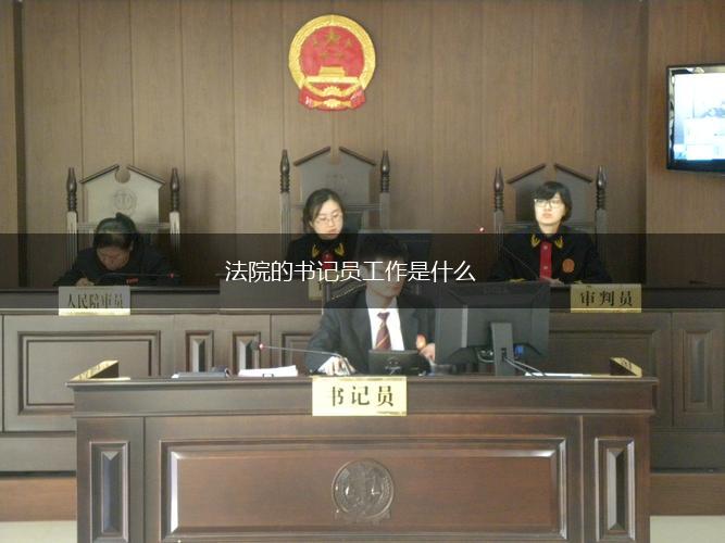 法院的书记员工作是什么,第1张