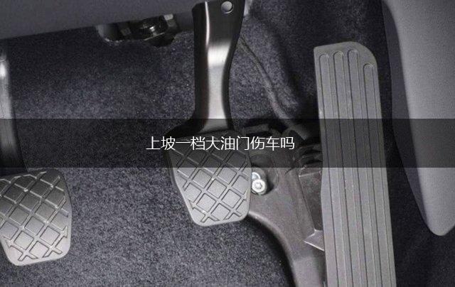 上坡一档大油门伤车吗,第1张