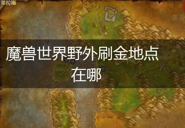 魔兽世界野外刷金地点在哪,第1张
