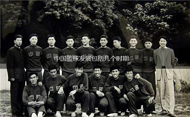 中国篮球发展包括几个时期,第1张