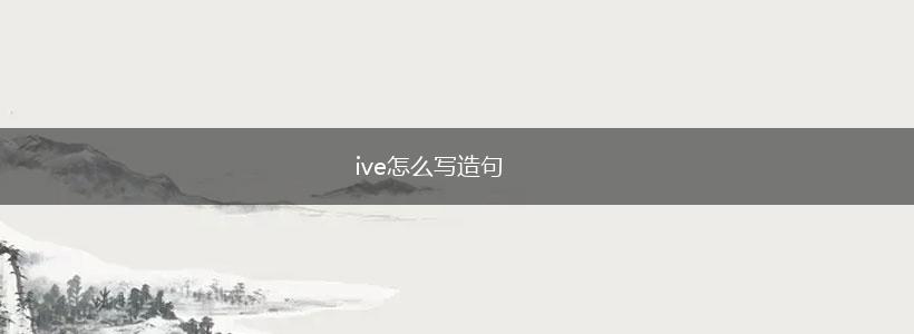 ive怎么写造句,第1张