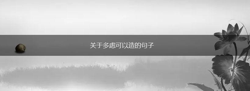 关于多虑可以造的句子,第1张