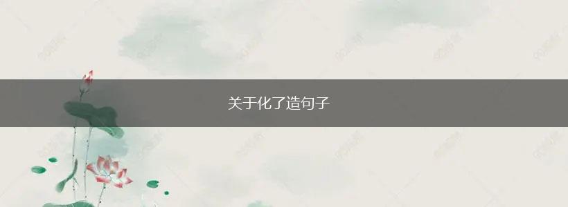 关于化了造句子,第1张